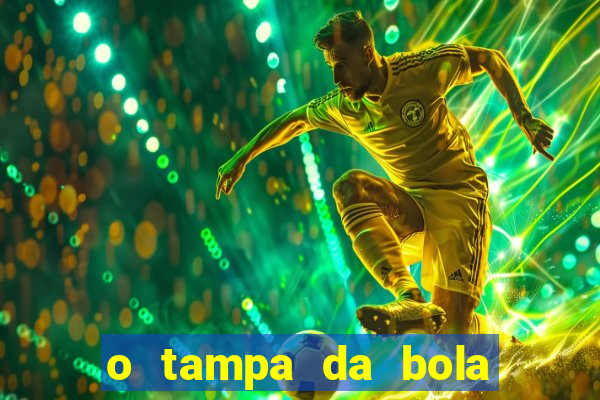 o tampa da bola ao vivo hoje